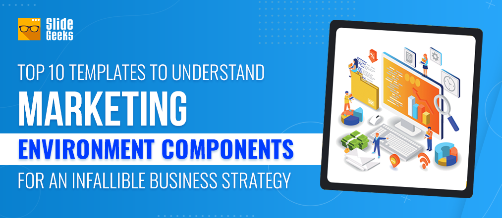 Top 10 Templates To Understand Marketing Environment Components For An Infallible Business Strategy